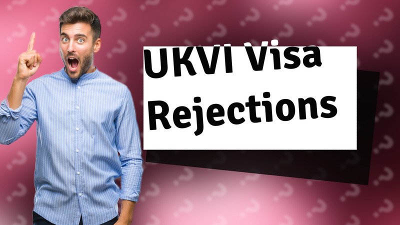 UKVI Visa Rejections