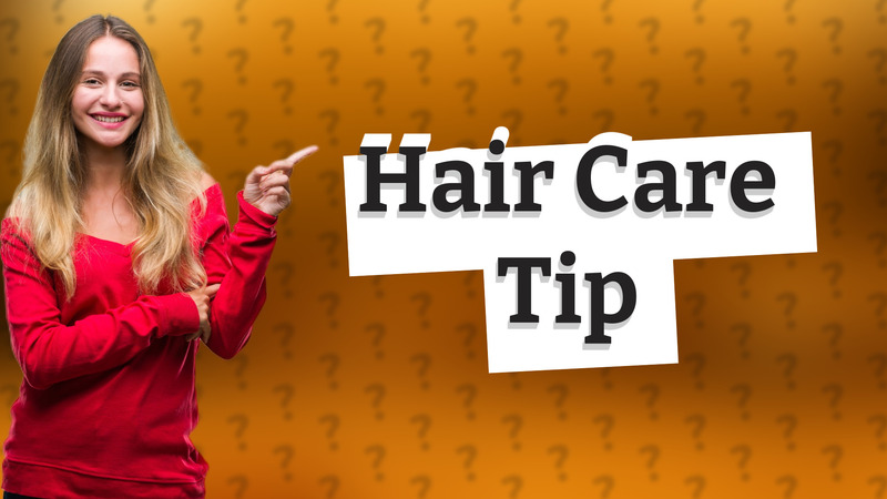 Hair Care Tip