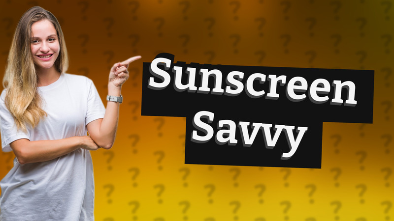 Sunscreen Savvy