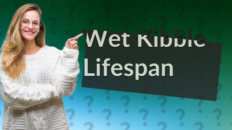 Wet Kibble Lifespan
