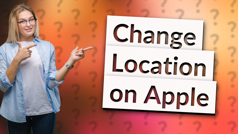 Change Location on Apple