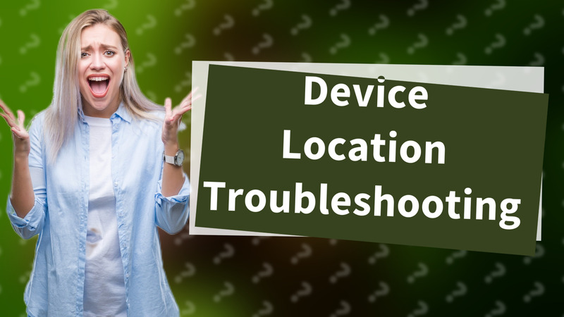 Device Location Troubleshooting