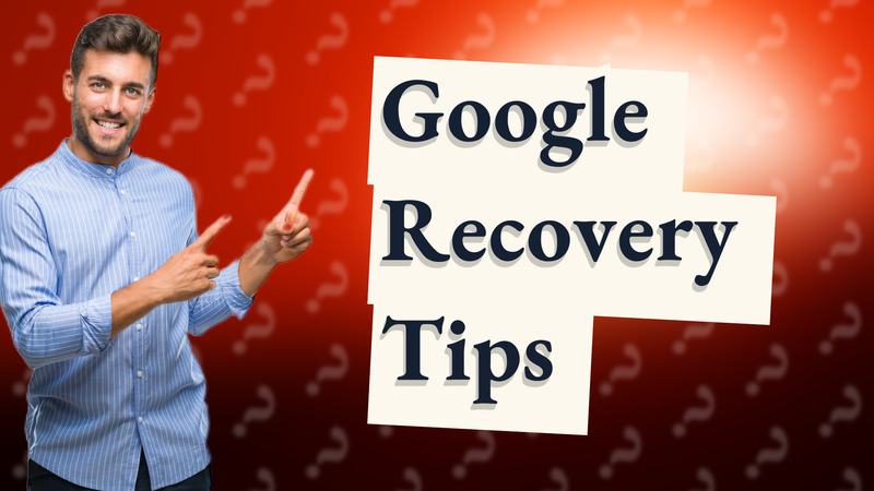 Google Recovery Tips