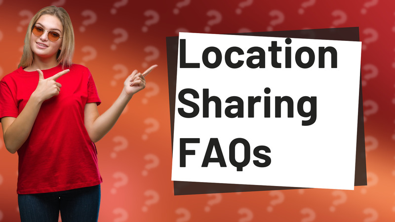 Location Sharing FAQs