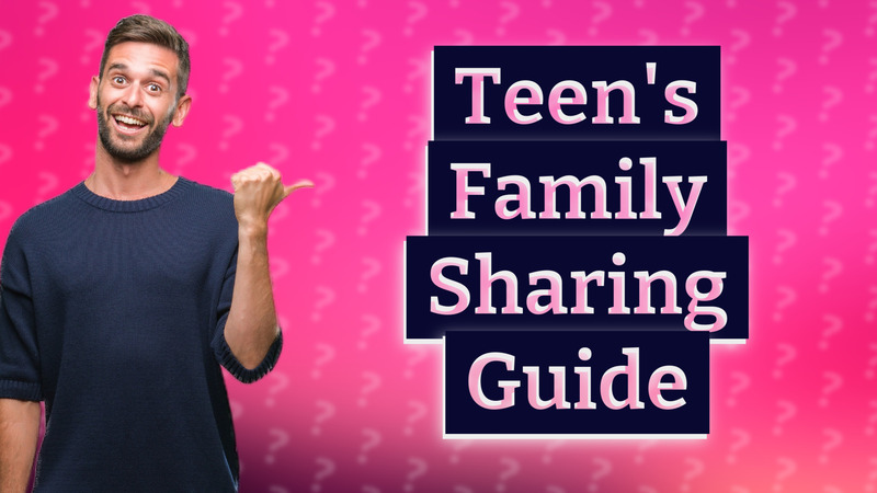 Teen's Family Sharing Guide