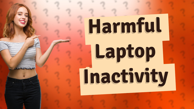 Harmful Laptop Inactivity