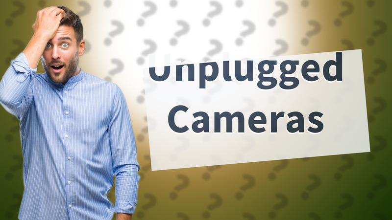 Unplugged Cameras
