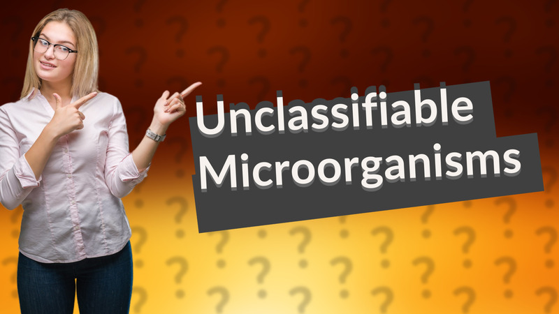 Unclassifiable Microorganisms