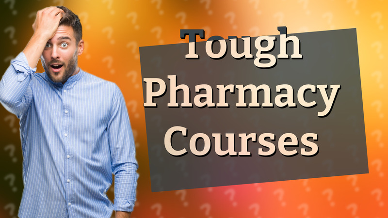 Tough Pharmacy Courses