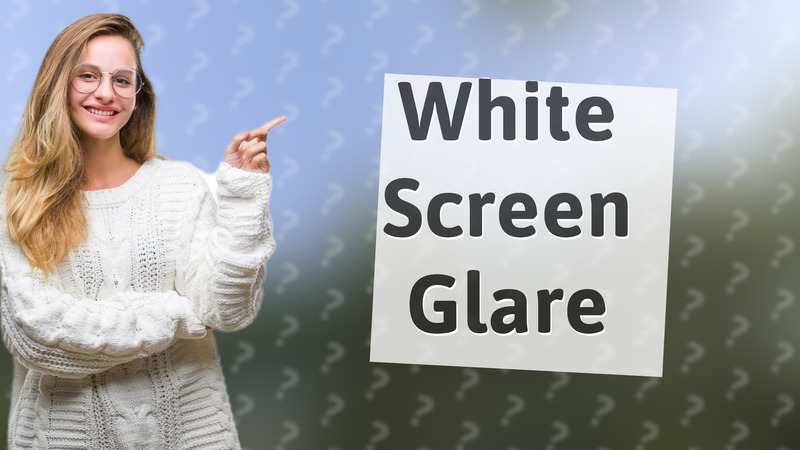 White Screen Glare