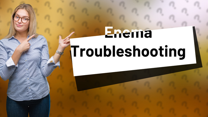 Enema Troubleshooting