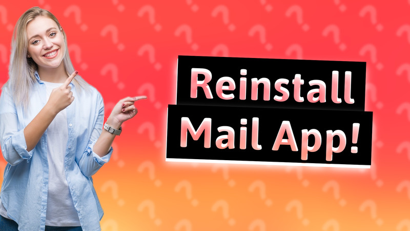 Reinstall Mail App!
