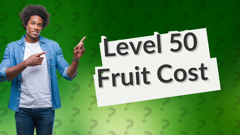 Level 50 Fruit Cost