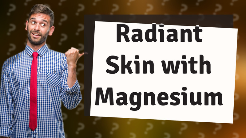 Radiant Skin with Magnesium