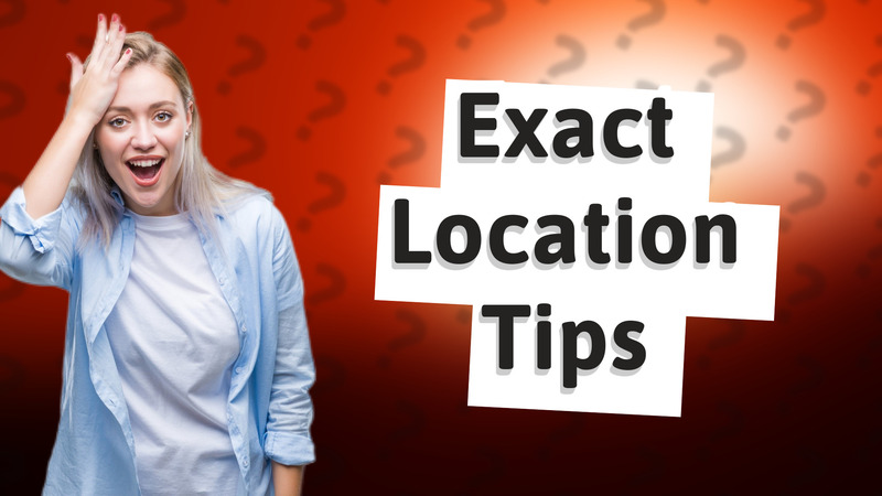 Exact Location Tips