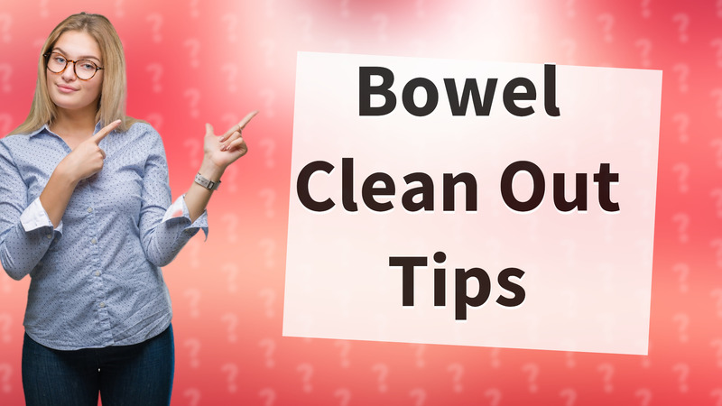Bowel Clean Out Tips