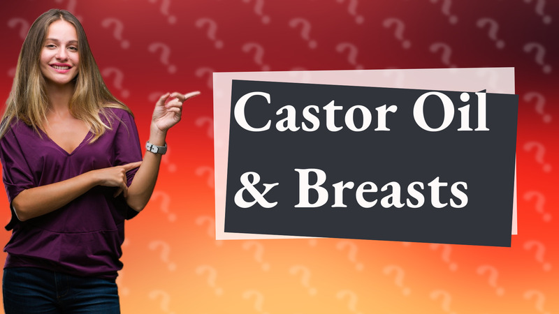 Castor Oil & Breasts