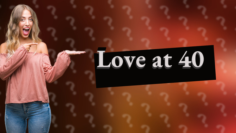 Love at 40