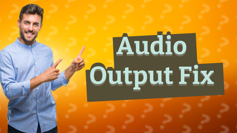 Audio Output Fix