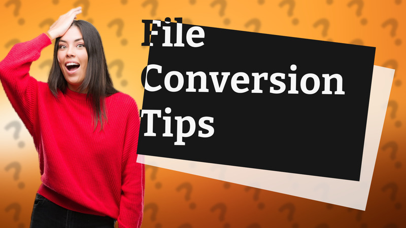 File Conversion Tips