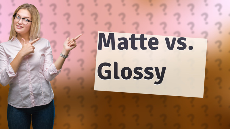 Matte vs. Glossy