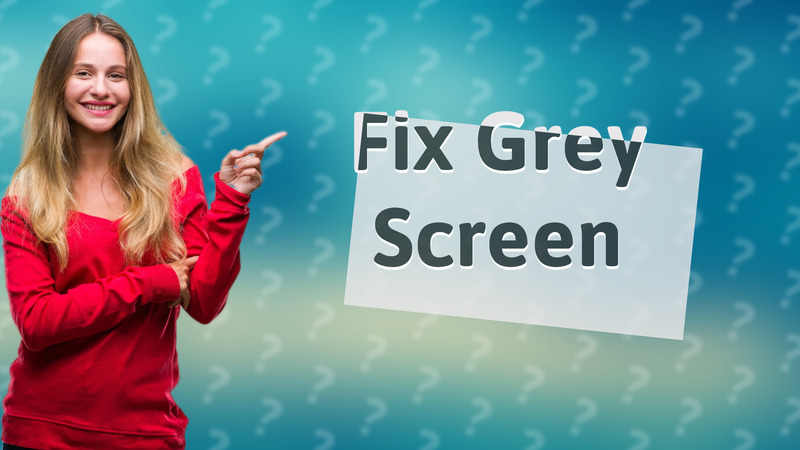 Fix Grey Screen