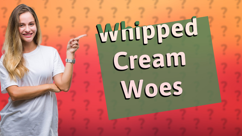 Whipped Cream Woes
