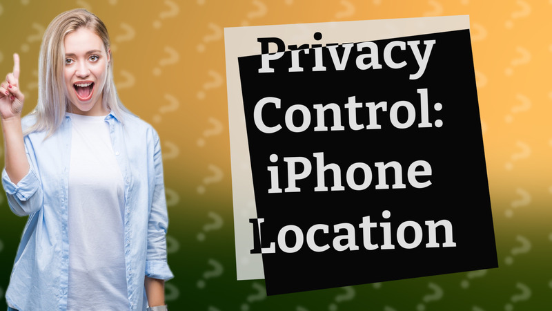 Privacy Control: iPhone Location