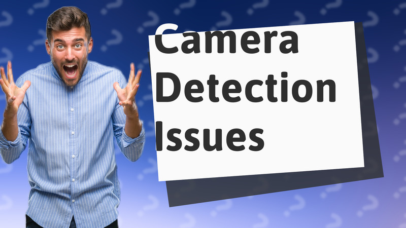Camera Detection Issues