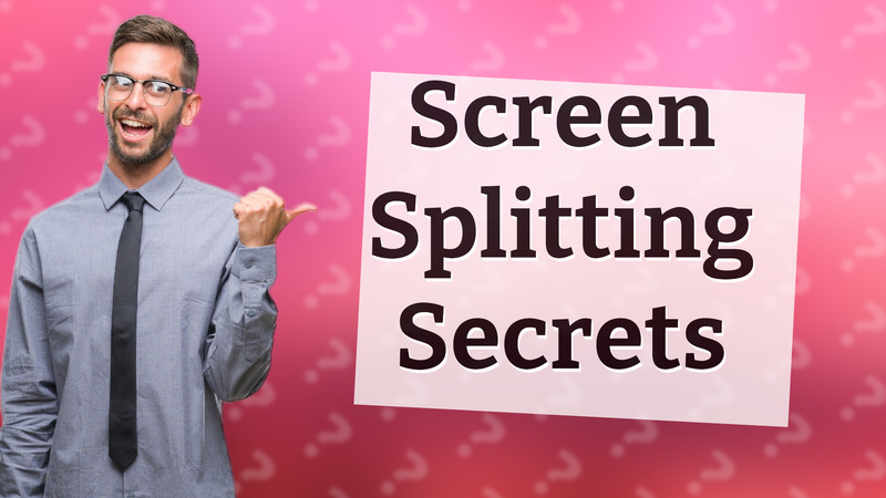 Screen Splitting Secrets