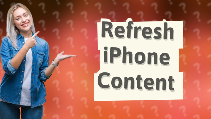 Refresh iPhone Content