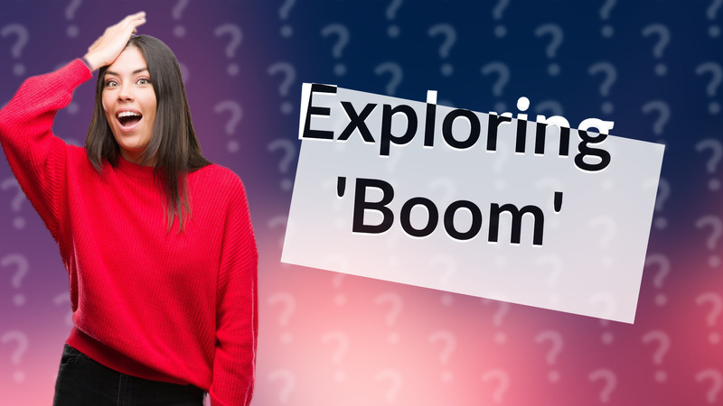 Exploring 'Boom'