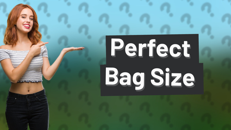 Perfect Bag Size