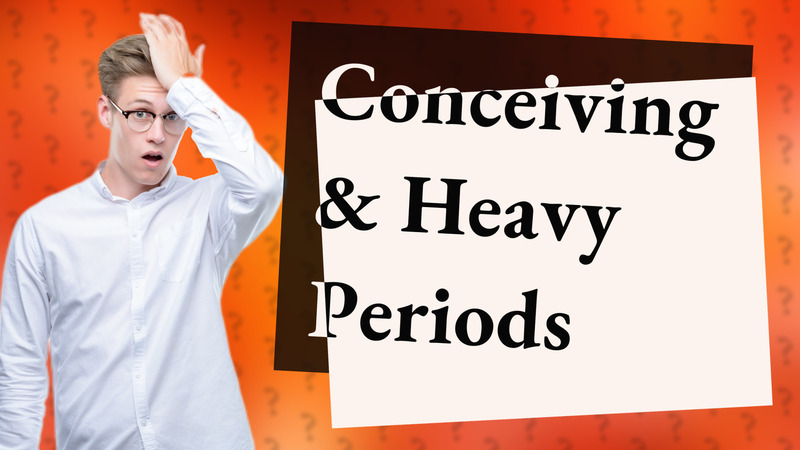 Conceiving & Heavy Periods