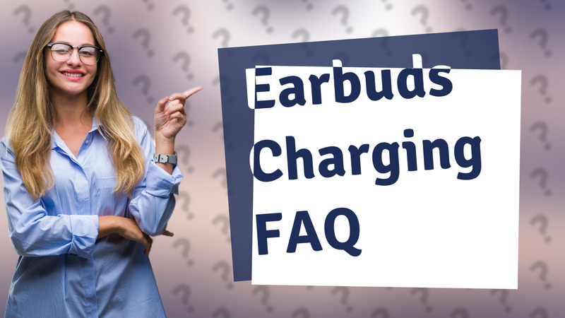 Earbuds Charging FAQ