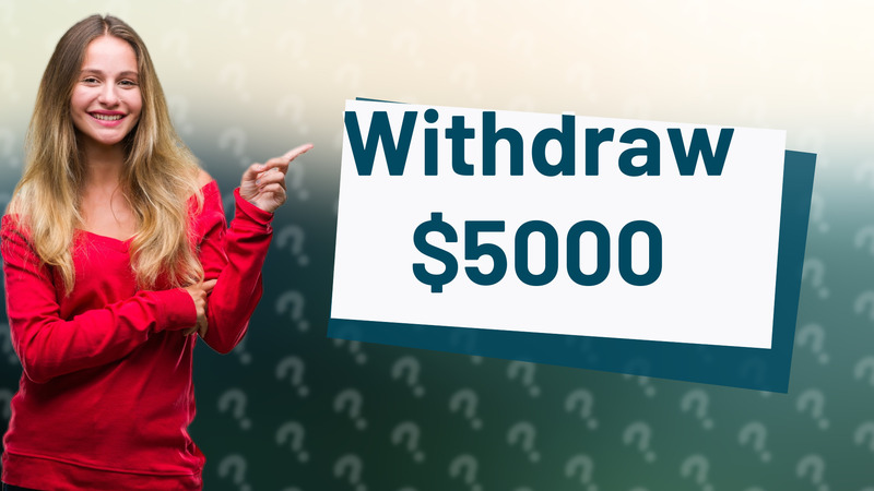 Withdraw $5000