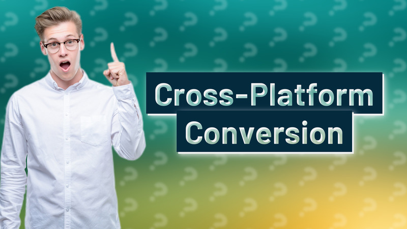 Cross-Platform Conversion