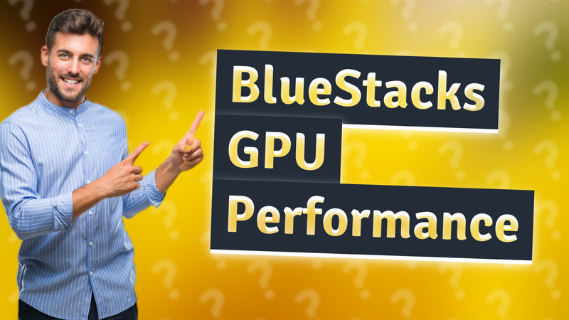BlueStacks GPU Performance