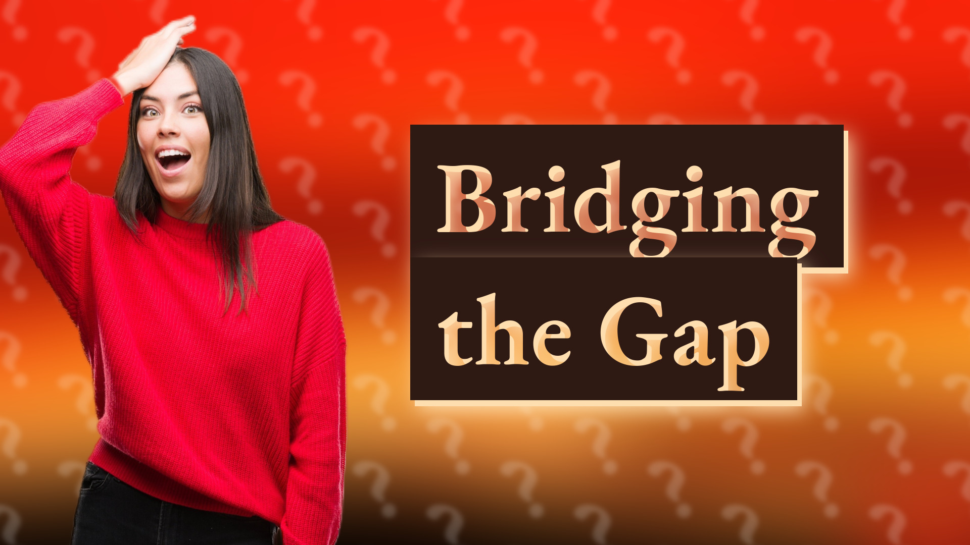 Bridging the Gap
