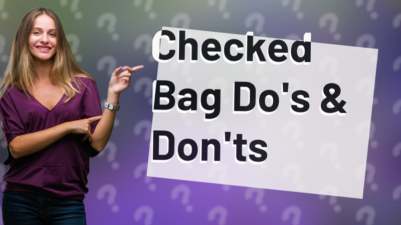 Checked Bag Do's & Don'ts