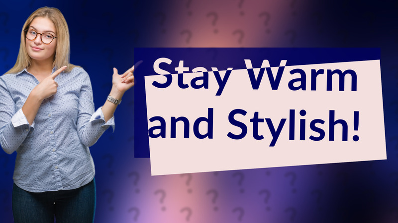 Stay Warm and Stylish!