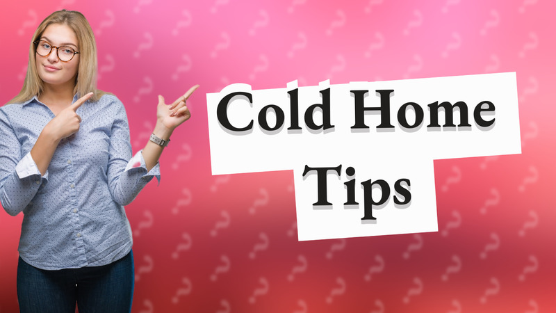 Cold Home Tips