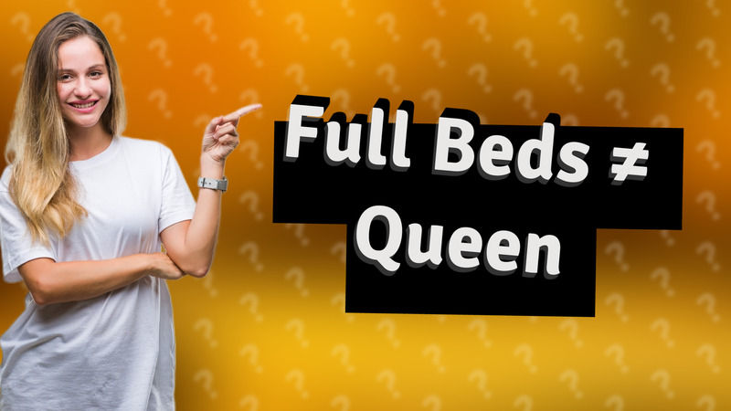 Full Beds ≠ Queen