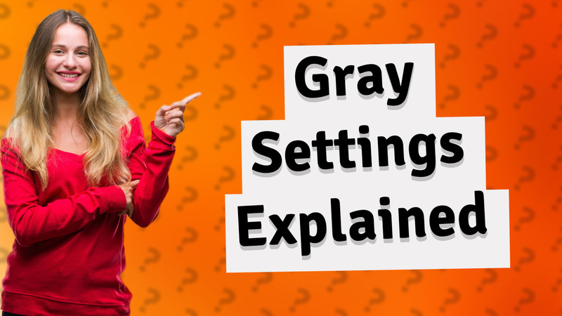 Gray Settings Explained