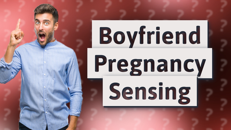 Boyfriend Pregnancy Sensing