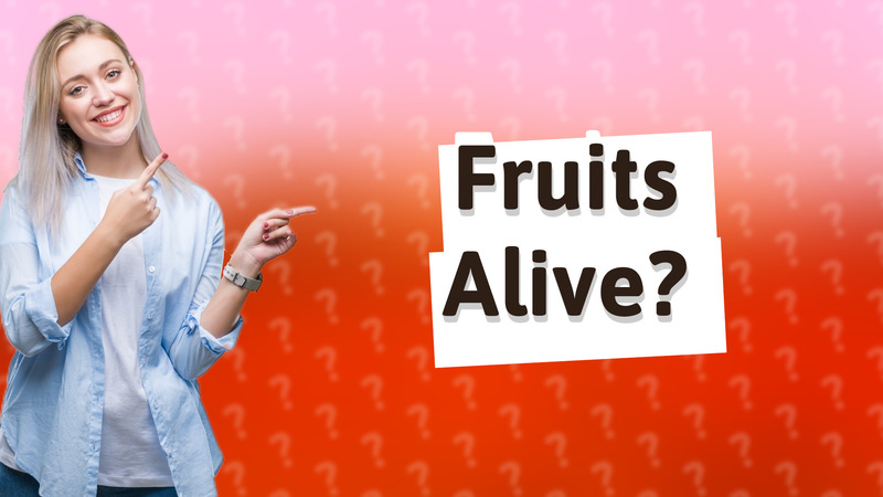 Fruits Alive?