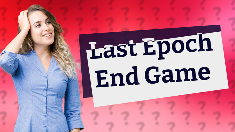Last Epoch End Game