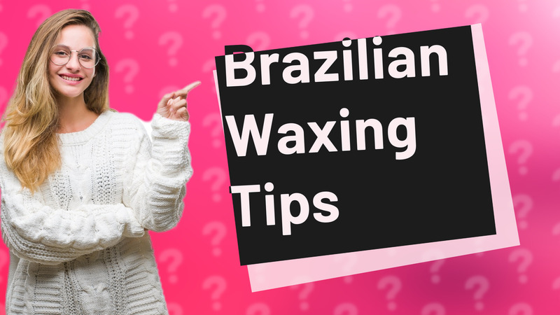 Brazilian Waxing Tips