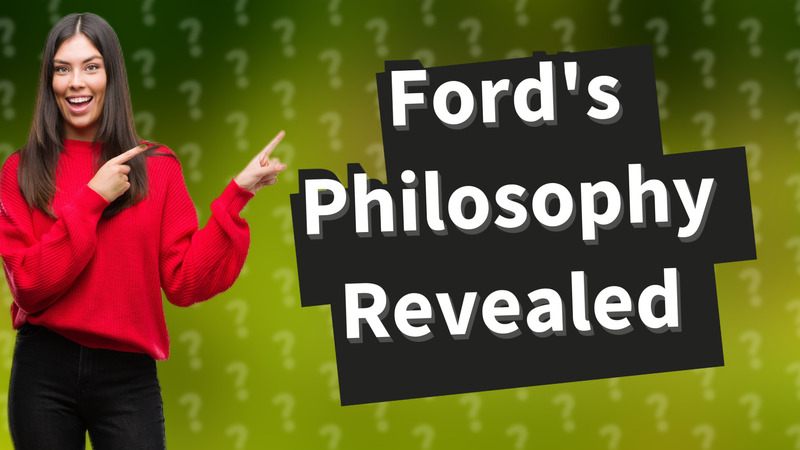 Ford's Philosophy Revealed