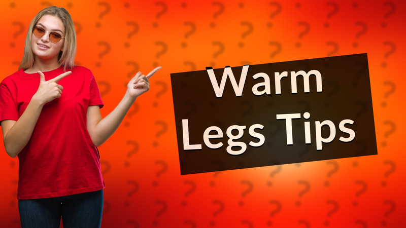 Warm Legs Tips